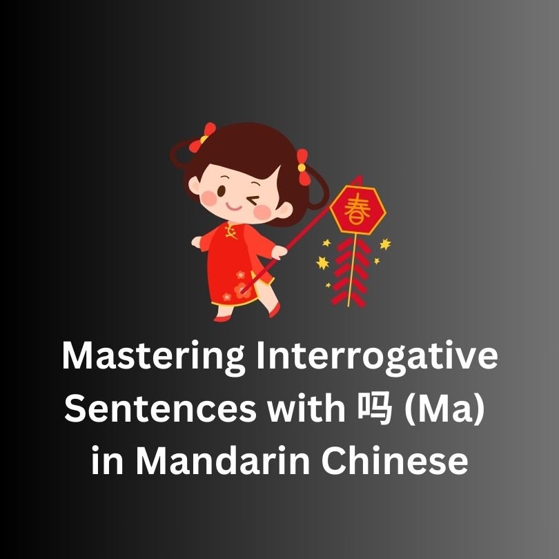 Mastering Interrogative Sentences with 吗 (Ma) in Mandarin Chinese