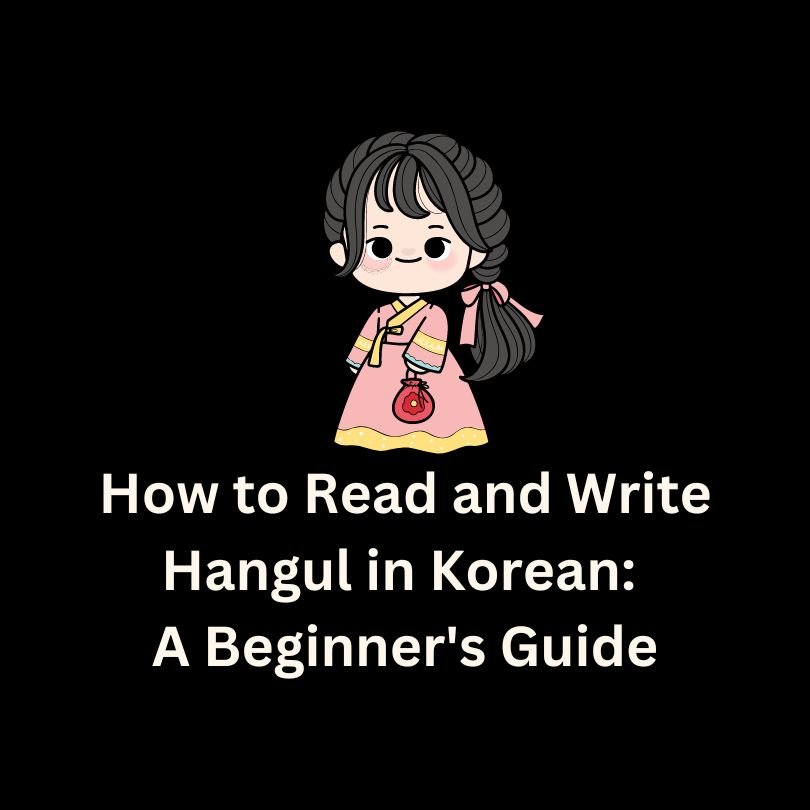 How to Read and Write Hangul in Korean: A Beginner’s Guide