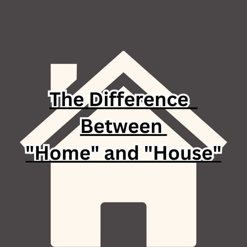 The Difference Between "Home" and "House"